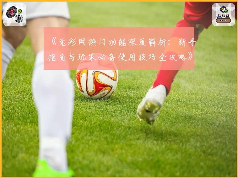 《竞彩网热门功能深度解析：新手指南与玩家必备使用技巧全攻略》