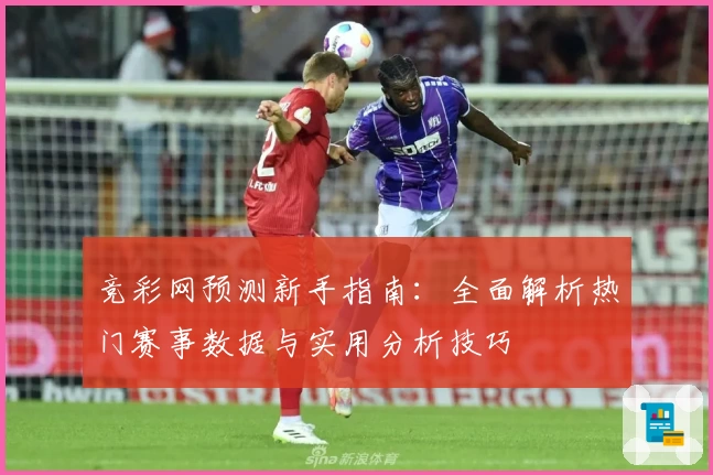 竞彩网预测新手指南：全面解析热门赛事数据与实用分析技巧