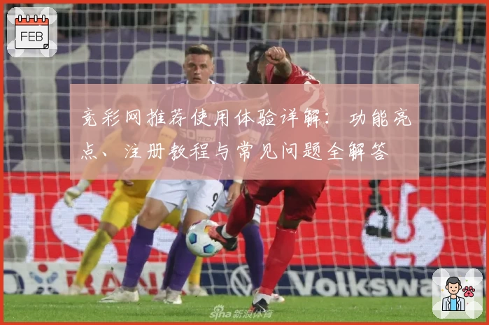 竞彩网推荐使用体验详解：功能亮点、注册教程与常见问题全解答