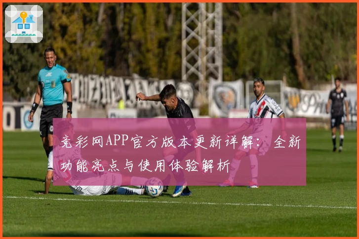竞彩网APP官方版本更新详解：全新功能亮点与使用体验解析
