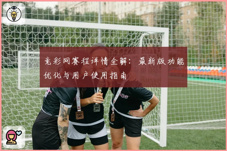 竞彩网赛程详情全解：最新版功能优化与用户使用指南